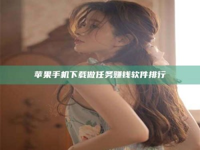 南平苹果手机下载做任务赚钱软件排行