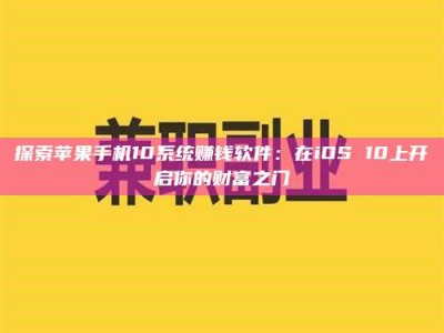 南平探索苹果手机10系统赚钱软件：在iOS 10上开启你的财富之门