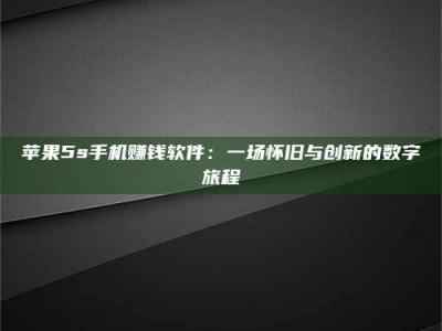 南平苹果5s手机赚钱软件：一场怀旧与创新的数字旅程